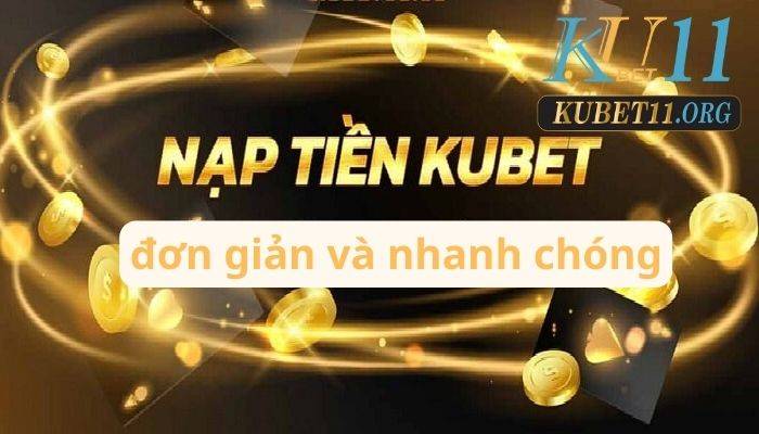 Nạp tiền Kubet11 nhanh chóng, dễ dàng thông qua 4 phương thức khác nhau