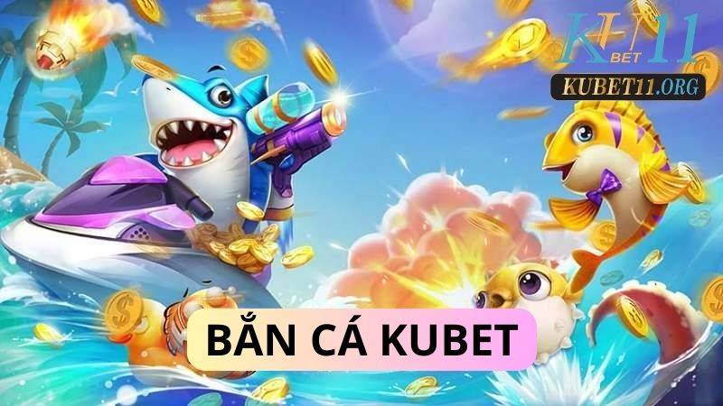 Bắn cá Kubet- Siêu phẩm game online săn quà hấp dẫn năm 2023