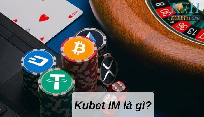 Kubet IM cùng với những đánh giá chi tiết mới nhất 2023